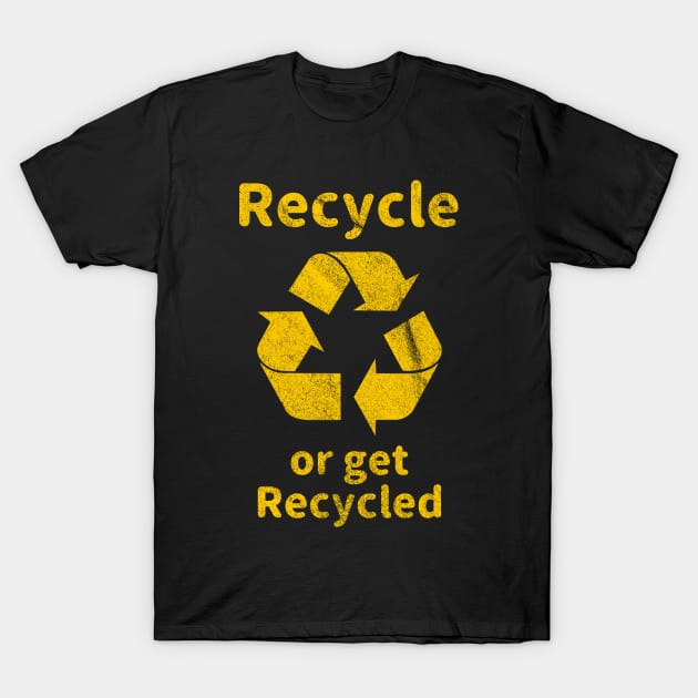 Recycle or Get Recycled T-Shirt by giovanniiiii